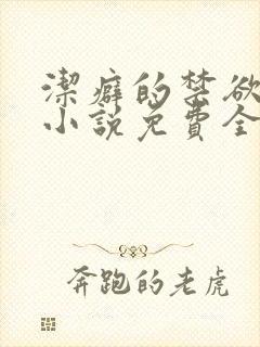 洁癖的禁欲医生小说免费全文