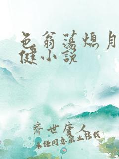 色翁荡熄月月健健小说