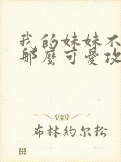 我的妹妹不可能那么可爱攻略