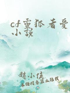 cf灵狐者爱情小说