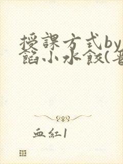 授课方式by肉馅小水饺(晋骨)