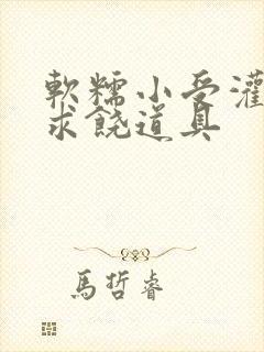 软糯小受灌满哭求饶道具