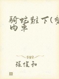 骑蛇难下(双)肉车