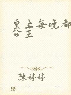 皇上每晚都要H公主