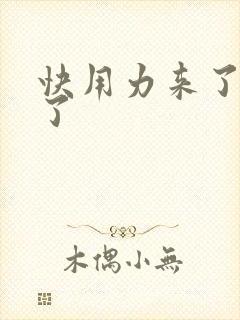 快用力来了要来了