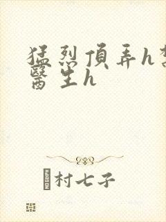 猛烈顶弄h禁欲医生h