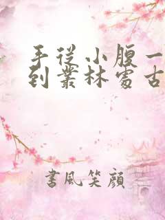 手从小腹一路开到丛林处古代