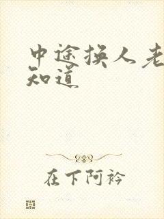 中途换人老婆不知道