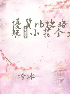 优质rb攻略系统寀小花全文免费阅读