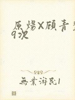 原炀X顾青裴车9次