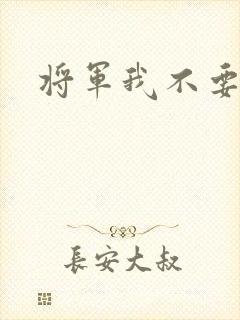 将军我不要你了