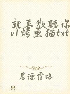 就喜欢听你叫1v1烤鱼猫txt