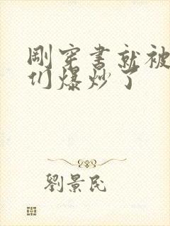 刚穿书就被主角们爆炒了