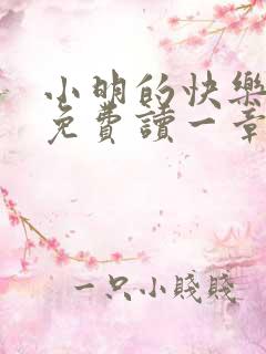 小明的快乐生活免费读一章到