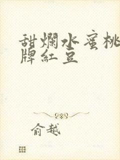 甜烂水蜜桃 黄牌红豆