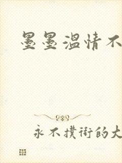墨墨温情不得语