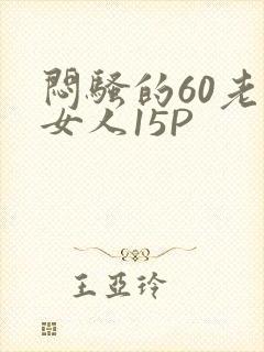 闷骚的60老熟女人15P