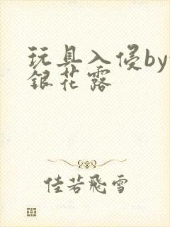 玩具入侵by金银花露