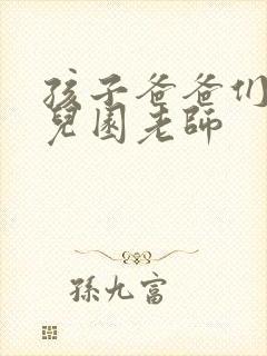 孩子爸爸们C幼儿园老师