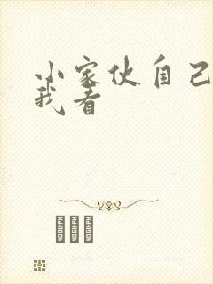 小家伙自己弄给我看