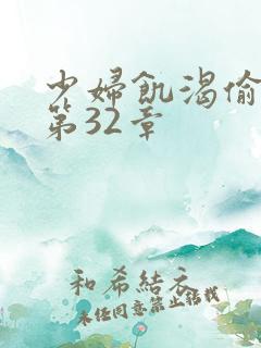 少妇饥渴偷公乱第32章