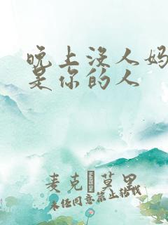 晚上没人妈妈就是你的人