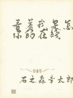 看着我是怎么C你的在线