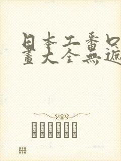 日本工番口番漫画大全无遮绅士库