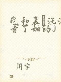 我和表妺洗澡我看了她的J