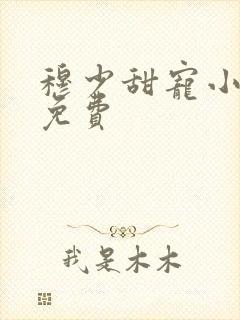 穆少甜宠小新娘免费