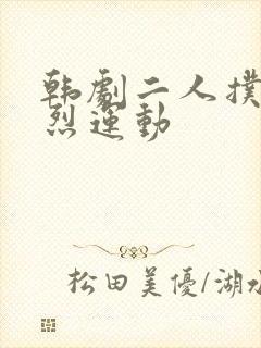 韩剧二人扑克剧烈运动