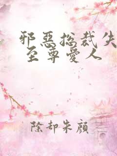 邪恶总裁失心劫 至尊爱人