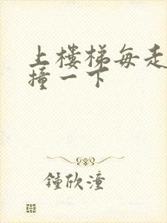 上楼梯每走一步撞一下