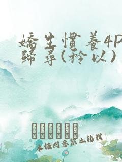 娇生惯养4PH归寻(矜以)