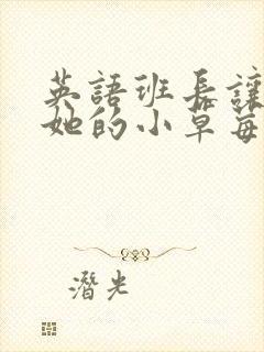 英语班长让我桶她的小草莓