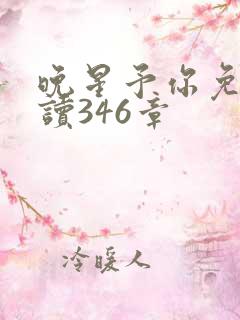 晚星予你免费阅读346章