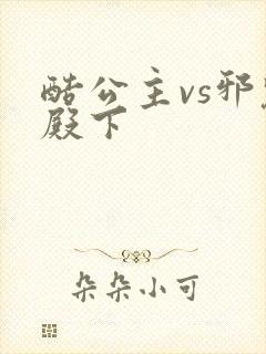 酷公主vs邪魅殿下