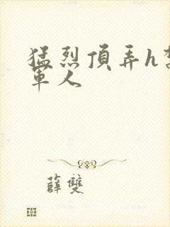 猛烈顶弄h禁欲军人