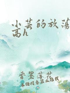 小芸的放荡日记高h