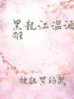 黑龙江温酒斩华雄