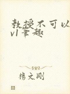 教授不可以c1v1笔趣