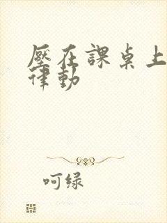 压在课桌上疯狂律动