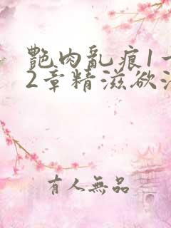 艳肉乱痕1一12章精滋欲液