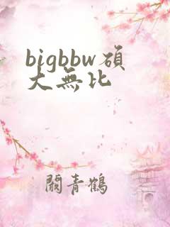 bigbbw硕大无比