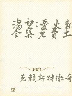 渴望:爱火难酎全集免费土豪漫画