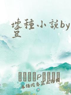 坏种小说by纳豆