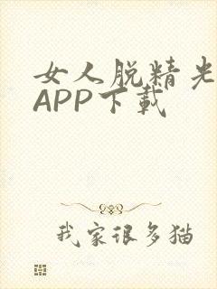 女人脱精光直播APP下载