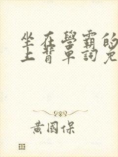 坐在学霸的棍子上背单词免费漫画