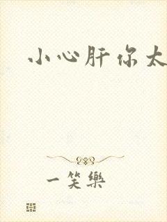 小心肝你太紧了
