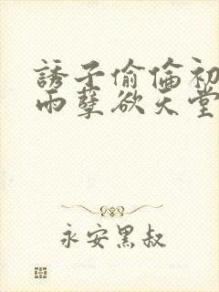 诱子偷伦初尝云雨孽欲天堂txt